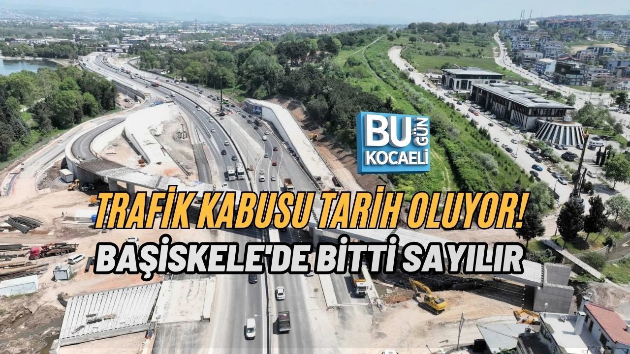 TRAFİK KABUSU TARİH OLUYOR! BAŞİSKELE'DE BİTTİ SAYILIR