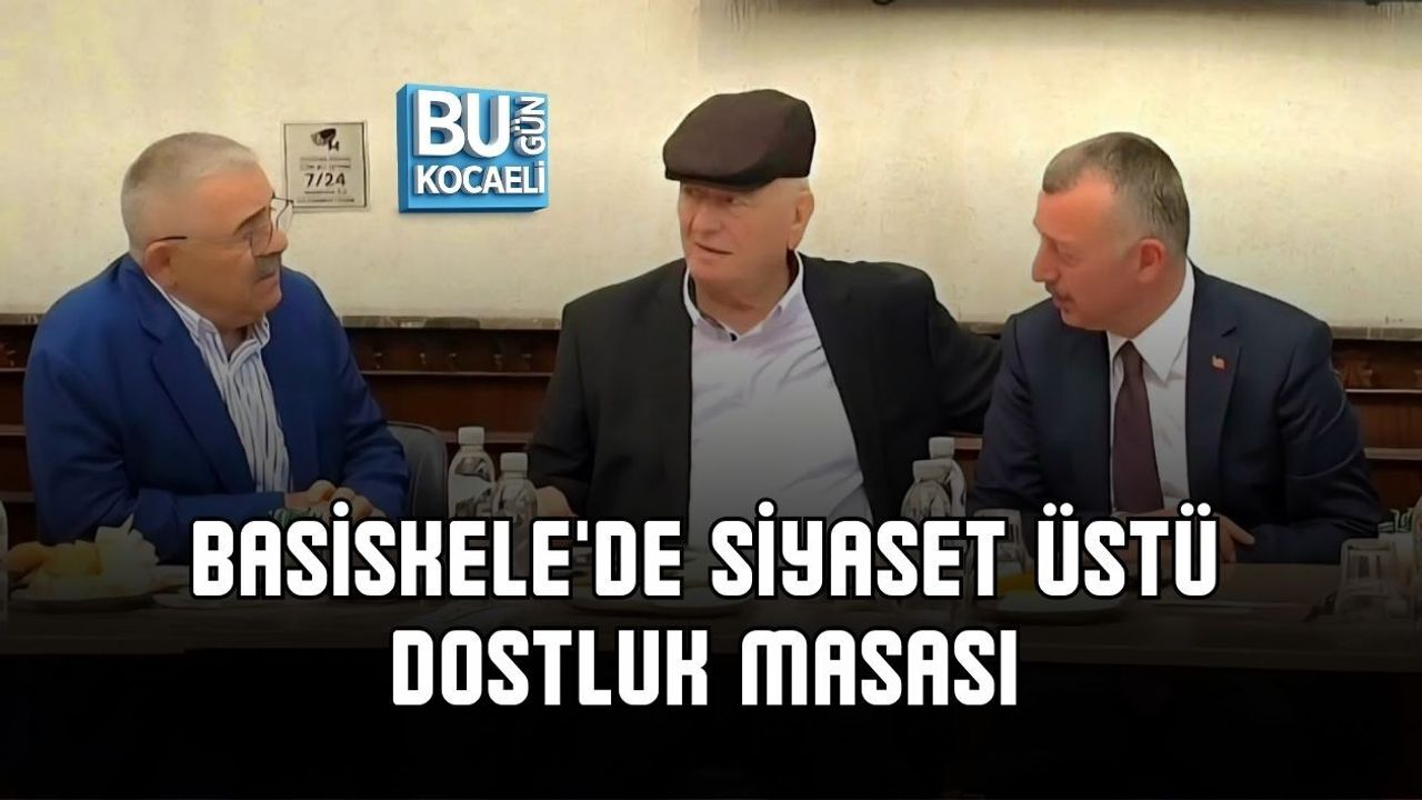 BASİSKELE'DE SİYASET ÜSTÜ DOSTLUK MASASI