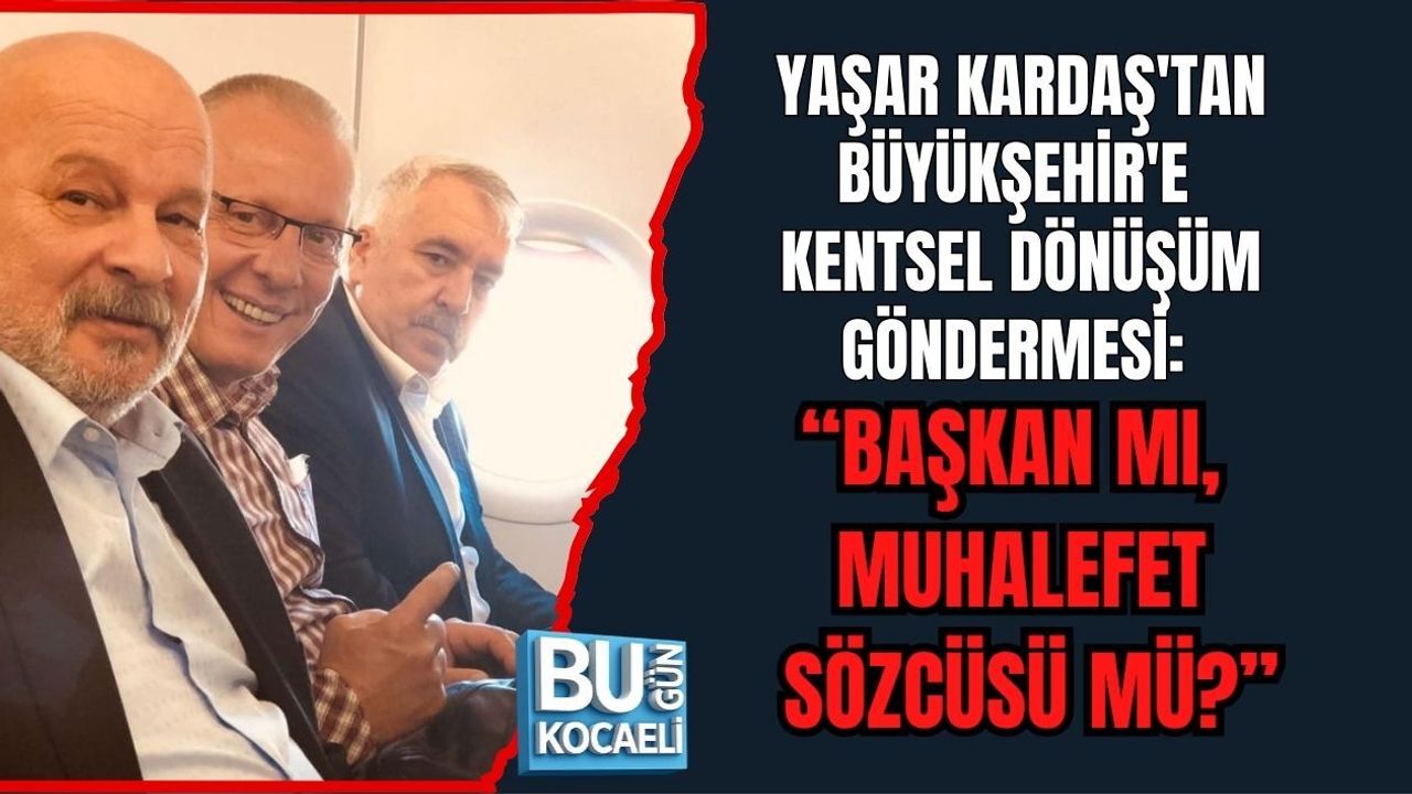 YAŞAR KARDAŞ'TAN BÜYÜKŞEHİR'E KENTSEL DÖNÜŞÜM GÖNDERMESİ: "BAŞKAN MI, MUHALEFET SÖZCÜSÜ MÜ?"