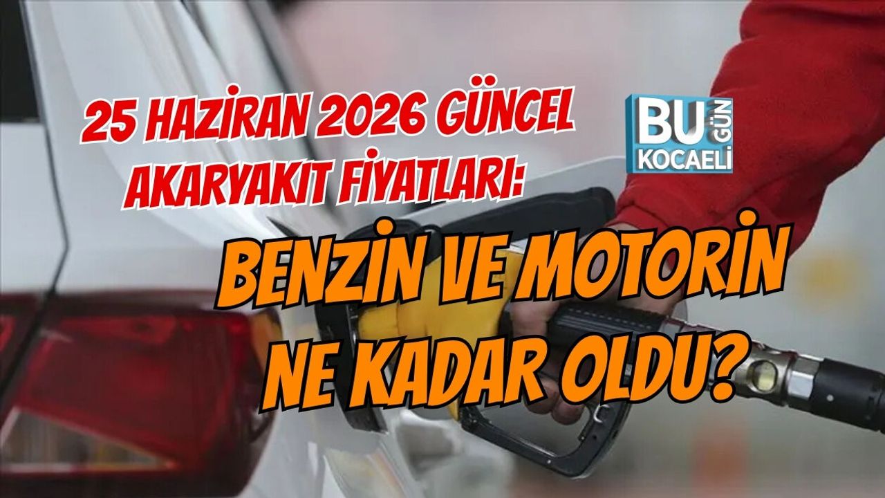 25 HAZİRAN 2026 GÜNCEL AKARYAKIT FİYATLARI: BENZİN VE MOTORİN NE KADAR OLDU?