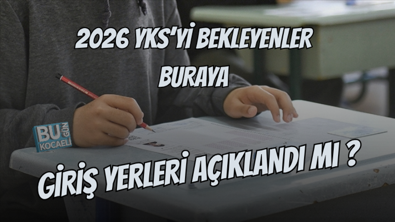 YKS SINAV YERLERİ AÇIKLANDI MI ? NE ZAMAN AÇIKLANACAK ? İŞTE 2026 YKS HAKKINDA BİLGİLER