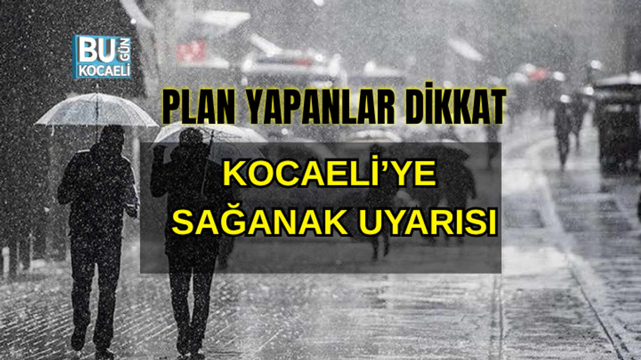 HAFTA SONU KOCAELİ'YE SAĞANAK UYARISI ! PLAN YAPANLAR DİKKAT