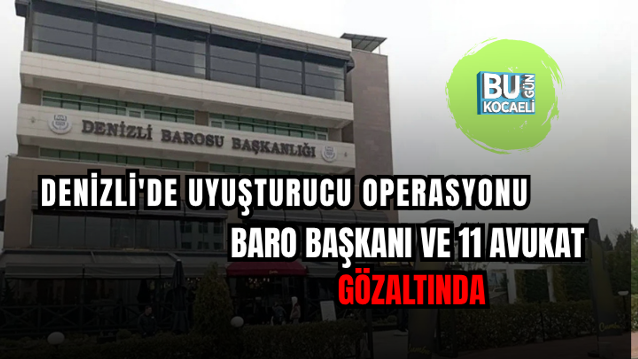 DENİZLİ'DE UY*ŞTURUCU OPERASYONU: BARO BAŞKANI VE 11 AVUKAT GÖZALTINDA