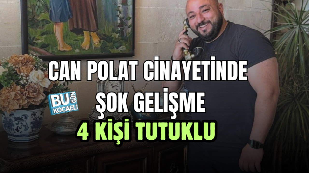 CAN POLAT CİNAYETİNDE GELİŞME! 4 KİŞİ TUTUKLANDI!