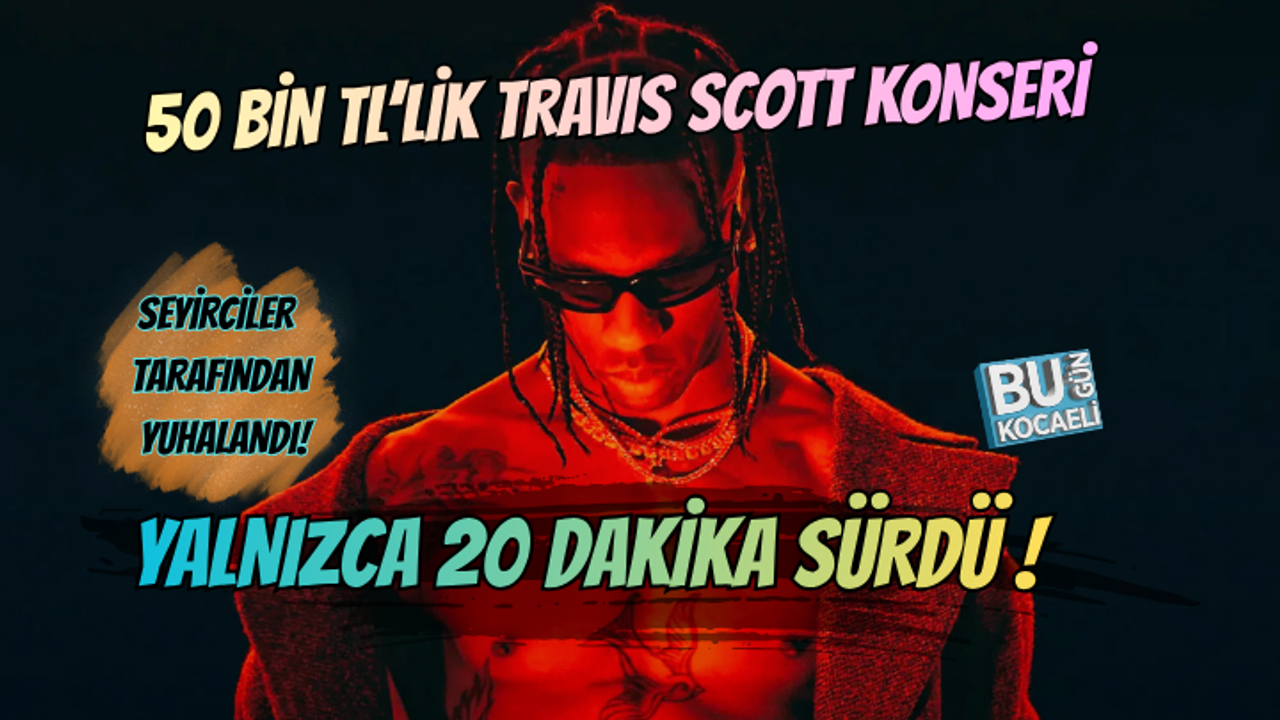 TRAVIS SCOTT'UN BİLETLERİ 50 BİN TL OLAN KONSERİ 20 DAKİKA SÜRDÜ!