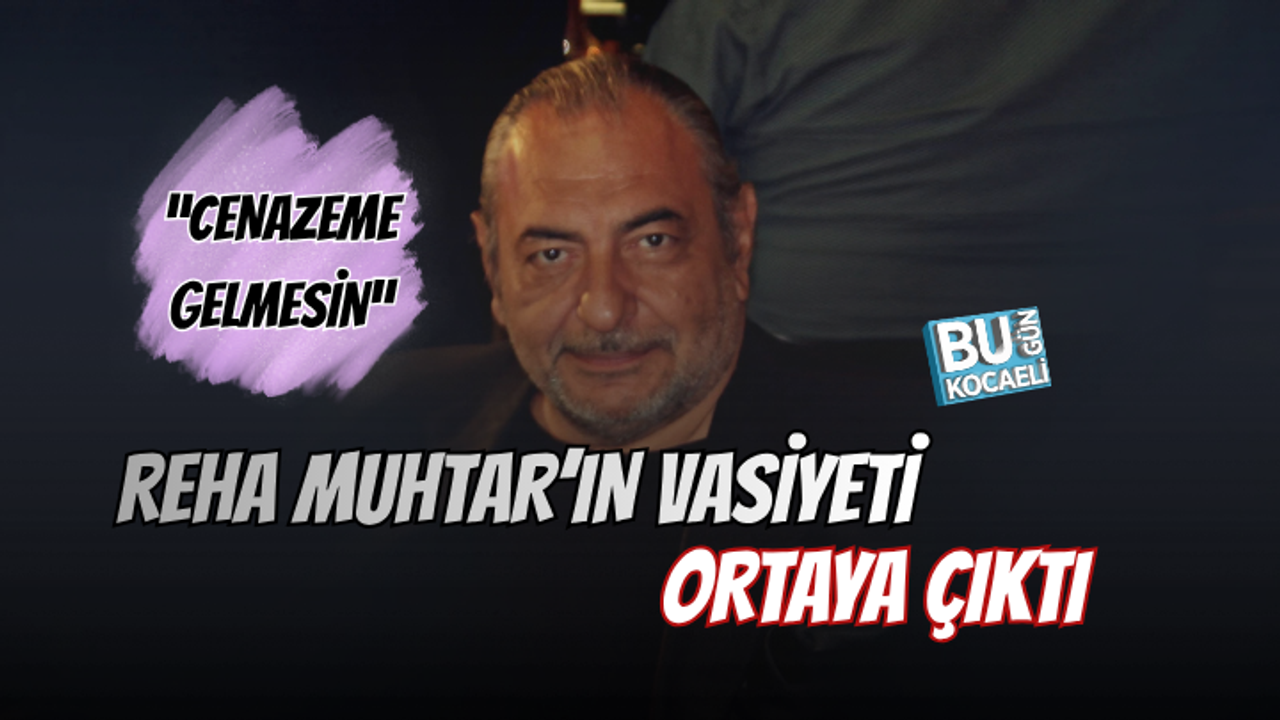 REHA MUHTAR'IN VASİYETİ ORTAYA ÇIKTI!