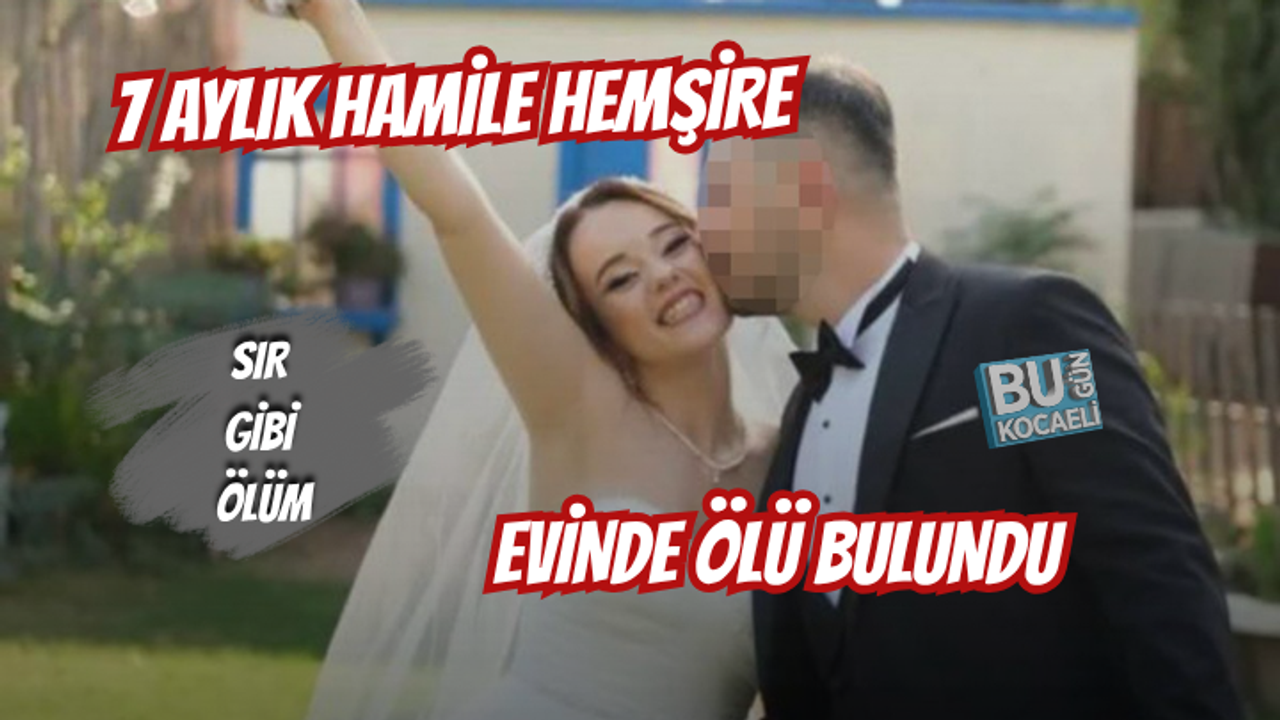 7 AYLIK HAMİLE HEMŞİRE EVİNDE ÖLÜ BULUNDU