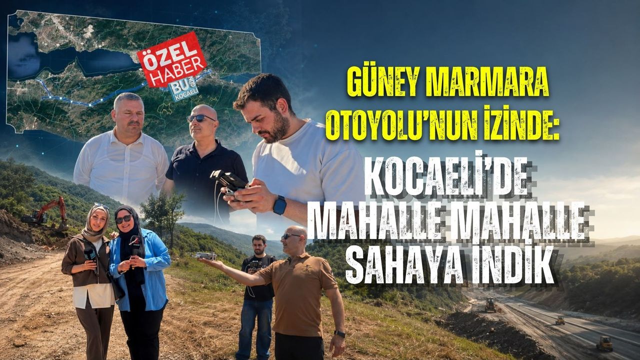 GÜNEY MARMARA OTOYOLU’NUN İZİNDE: KOCAELİ’DE MAHALLE MAHALLE SAHAYA İNDİK