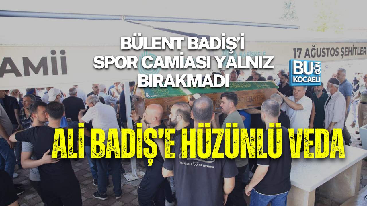 BÜLENT BADİŞ’İ SPOR CAMİASI YALNIZ BIRAKMADI ALİ BADİŞ’E HÜZÜNLÜ VEDA