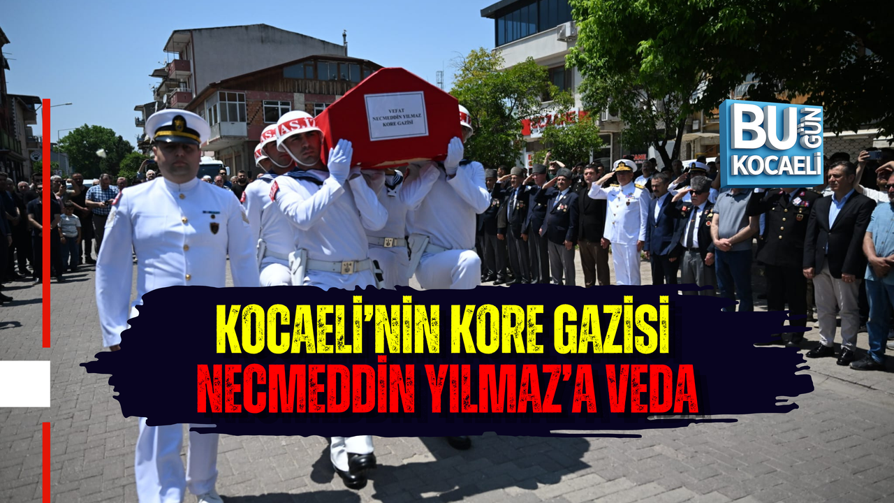 KOCAELİ’NİN KORE GAZİSİ NECMEDDİN YILMAZ’A VEDA