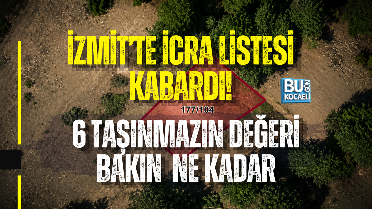 İZMİT’TE İCRA LİSTESİ KABARDI! 6 TAŞINMAZIN DEĞERİ 17 MİLYONU AŞTI