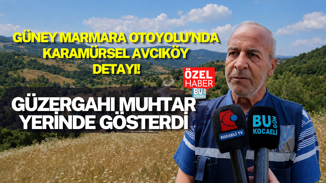 GÜNEY MARMARA OTOYOLU’NDA KARAMÜRSEL AVCIKÖY DETAYI! GÜZERGAHI MUHTAR YERİNDE GÖSTERDİ