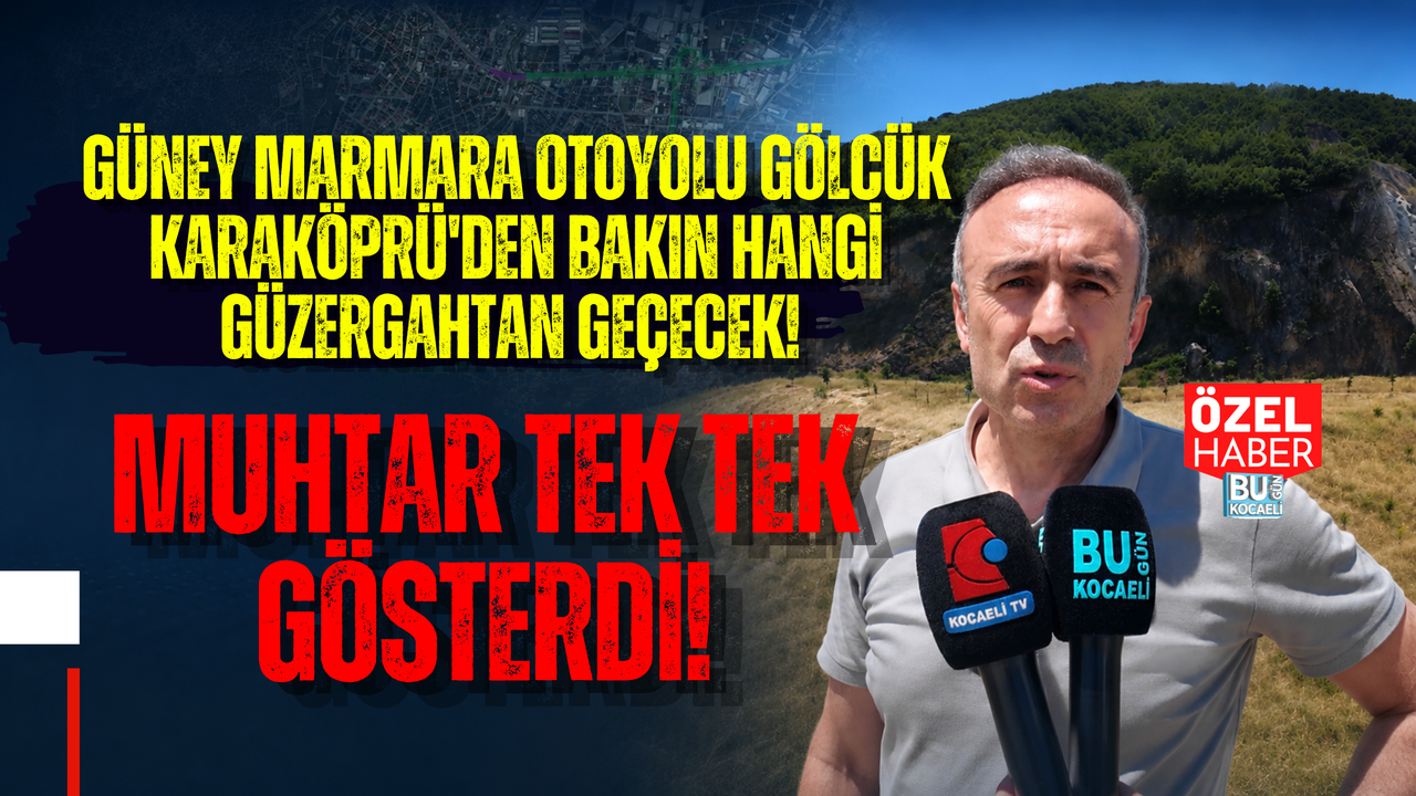 GÜNEY MARMARA OTOYOLU GÖLCÜK KARAKÖPRÜ'DEN BAKIN HANGİ GÜZERGAHTAN GEÇECEK! MUHTAR TEK TEK GÖSTERDİ!