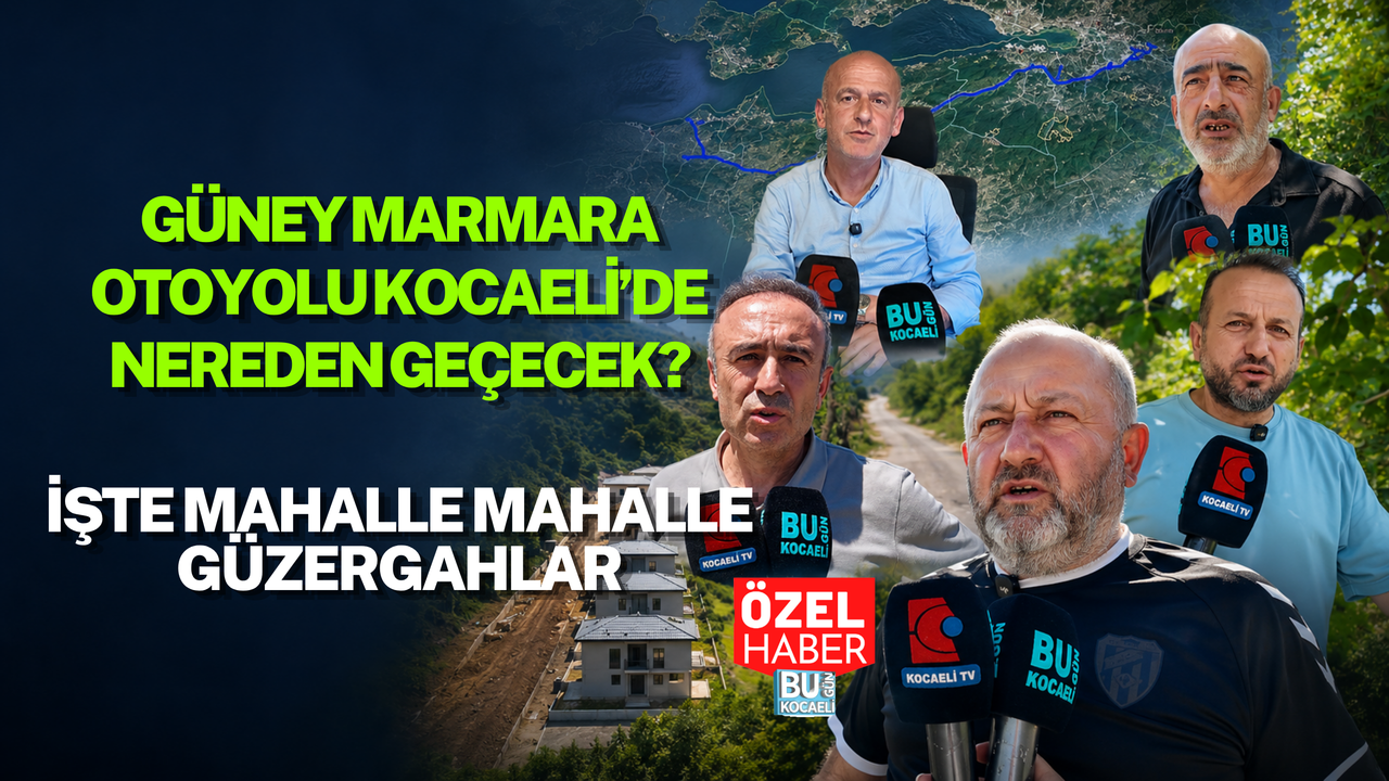 GÜNEY MARMARA OTOYOLU KOCAELİ’DE NEREDEN GEÇECEK? İŞTE MAHALLE MAHALLE GÜZERGAHLAR