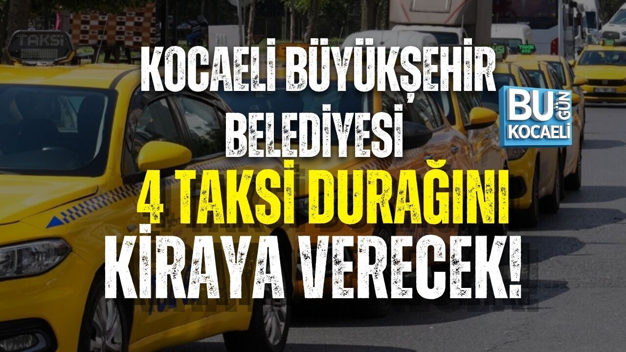 KOCAELİ BÜYÜKŞEHİR BELEDİYESİ 4 TAKSİ DURAĞINI KİRAYA VERECEK