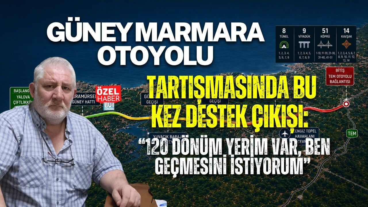 GÜNEY MARMARA OTOYOLU TARTIŞMASINDA BU KEZ DESTEK ÇIKIŞI: “120 DÖNÜM YERİM VAR, BEN GEÇMESİNİ İSTİYORUM”