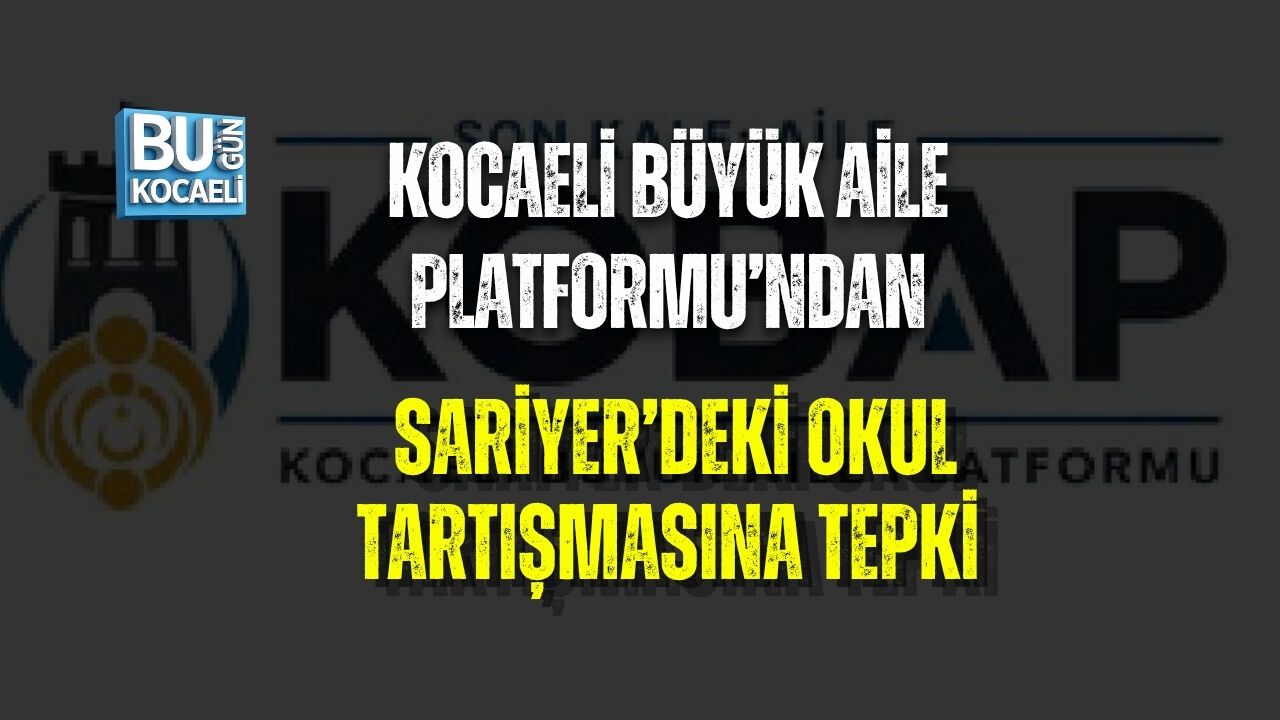 KOCAELİ BÜYÜK AİLE PLATFORMU’NDAN SARİYER’DEKİ OKUL TARTIŞMASINA TEPKİ
