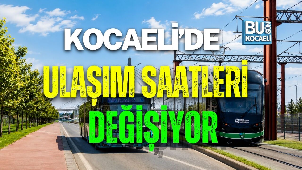 KOCAELİ’DE ULAŞIM SAATLERİ 29 HAZİRAN’DA DEĞİŞİYOR