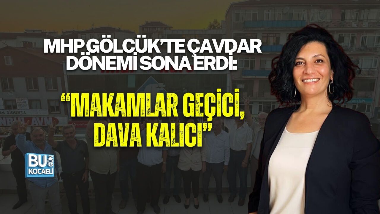 MHP GÖLCÜK’TE ÇAVDAR DÖNEMİ SONA ERDİ: “MAKAMLAR GEÇİCİ, DAVA KALICI”