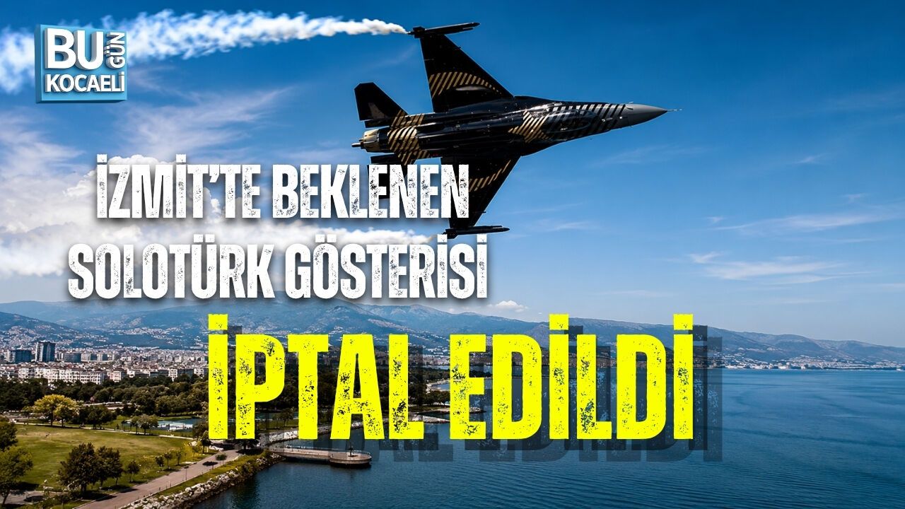 İZMİT’TE BEKLENEN SOLOTÜRK GÖSTERİSİ İPTAL EDİLDİ