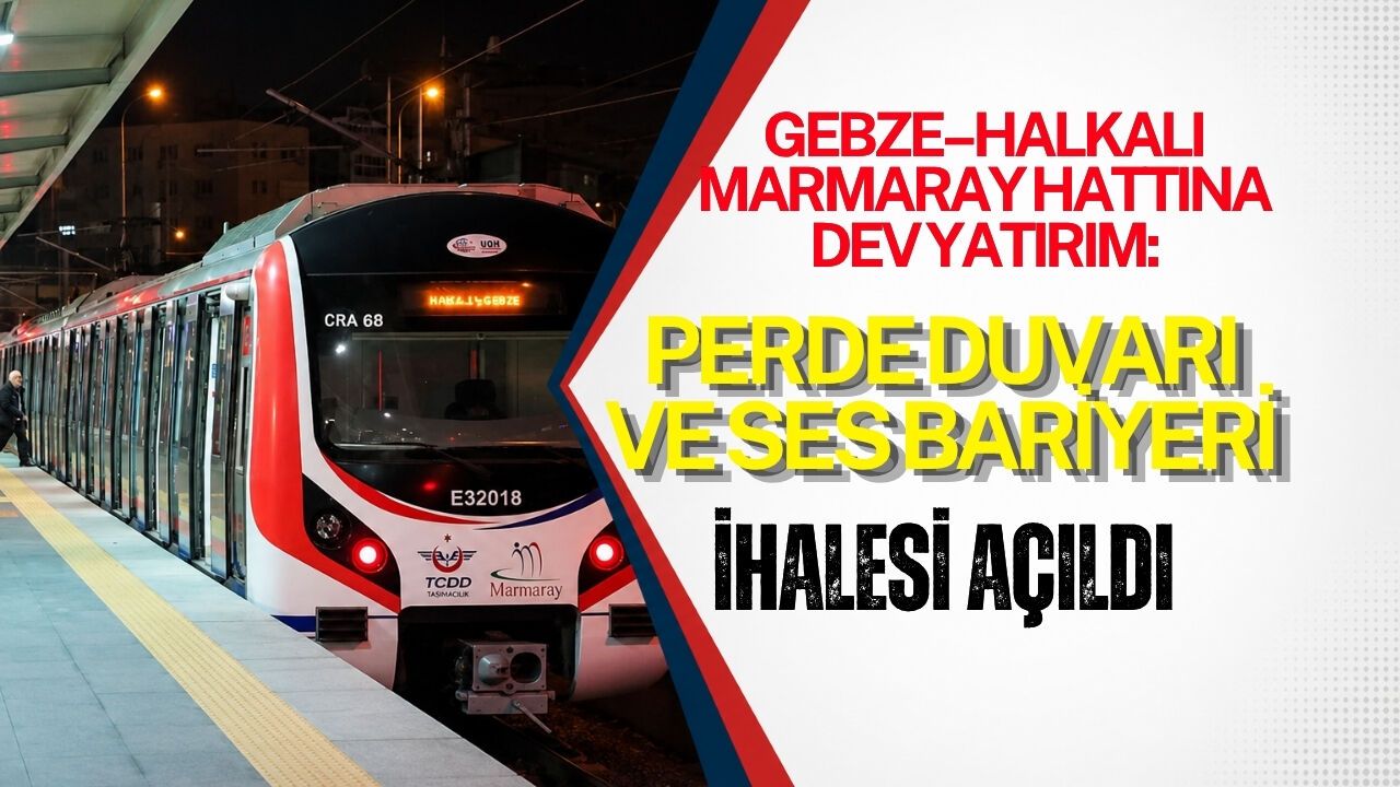 GEBZE–HALKALI MARMARAY HATTINA DEV YATIRIM: PERDE DUVARI VE SES BARİYERİ İHALESİ AÇILDI