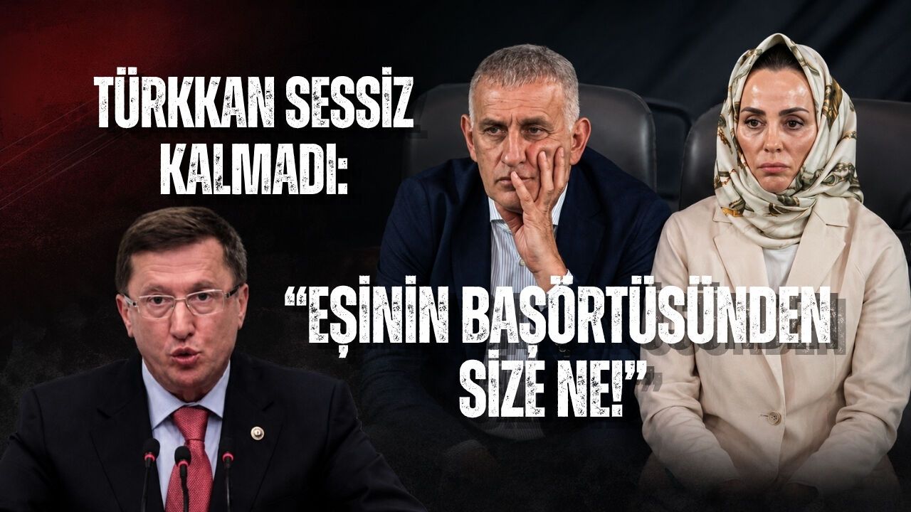 TÜRKKAN SESSİZ KALMADI: “EŞİNİN BAŞÖRTÜSÜNDEN SİZE NE!”
