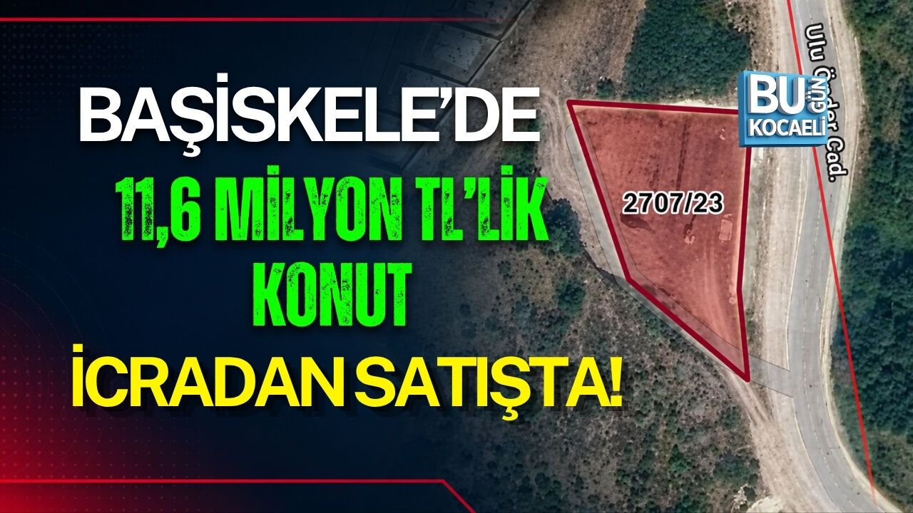 BAŞİSKELE’DE 11,6 MİLYON TL’LİK KONUT İCRADAN SATIŞTA!
