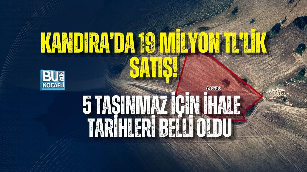 KANDIRA’DA 19 MİLYON TL’LİK SATIŞ! 5 TAŞINMAZ İÇİN İHALE TARİHLERİ BELLİ OLDU