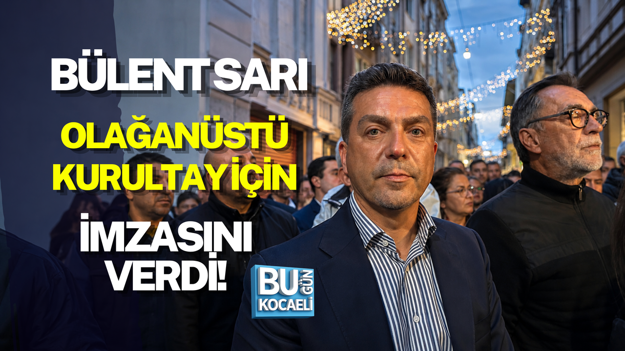 BÜLENT SARI OLAĞANÜSTÜ KURULTAY İÇİN İMZASINI VERDİ