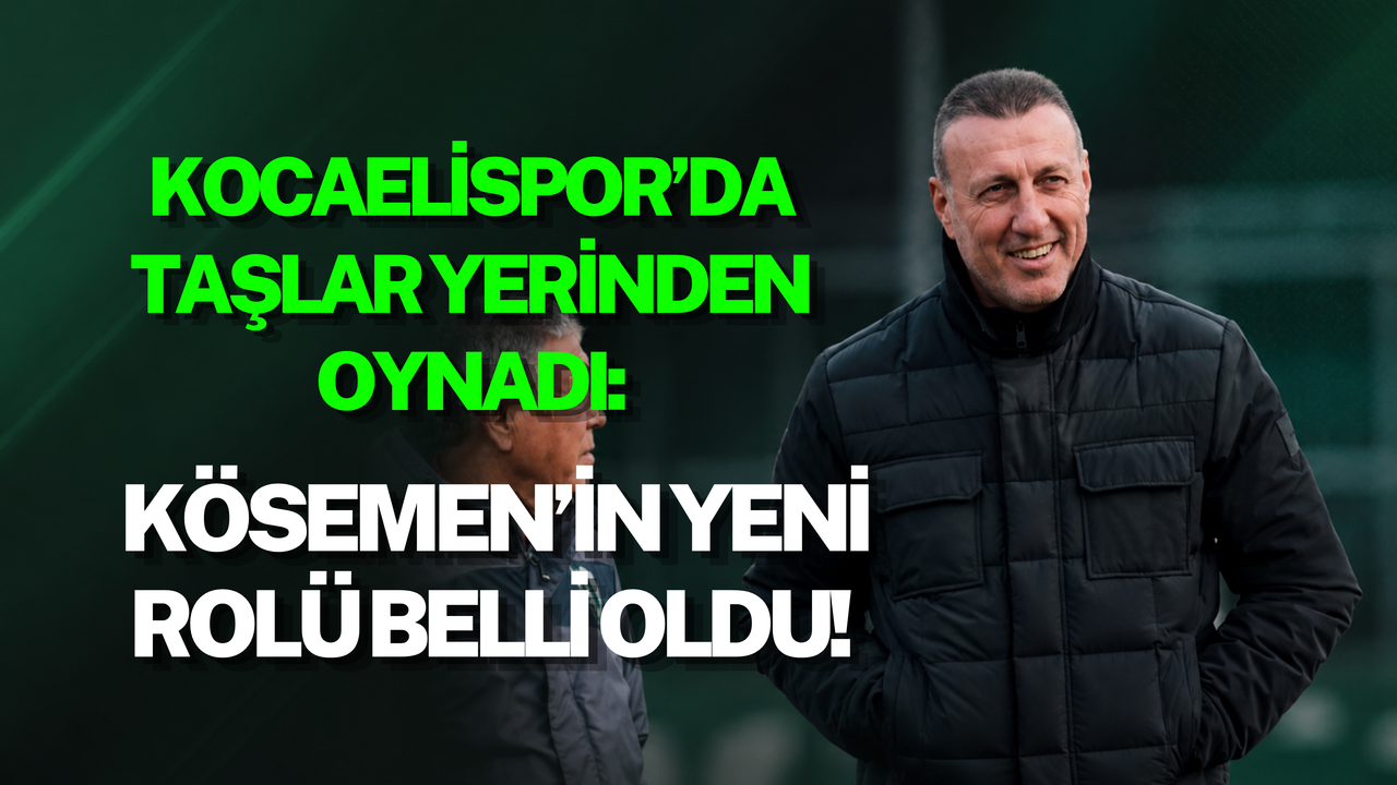 KOCAELİSPOR’DA TAŞLAR YERİNDEN OYNADI: KÖSEMEN’İN YENİ ROLÜ BELLİ OLDU