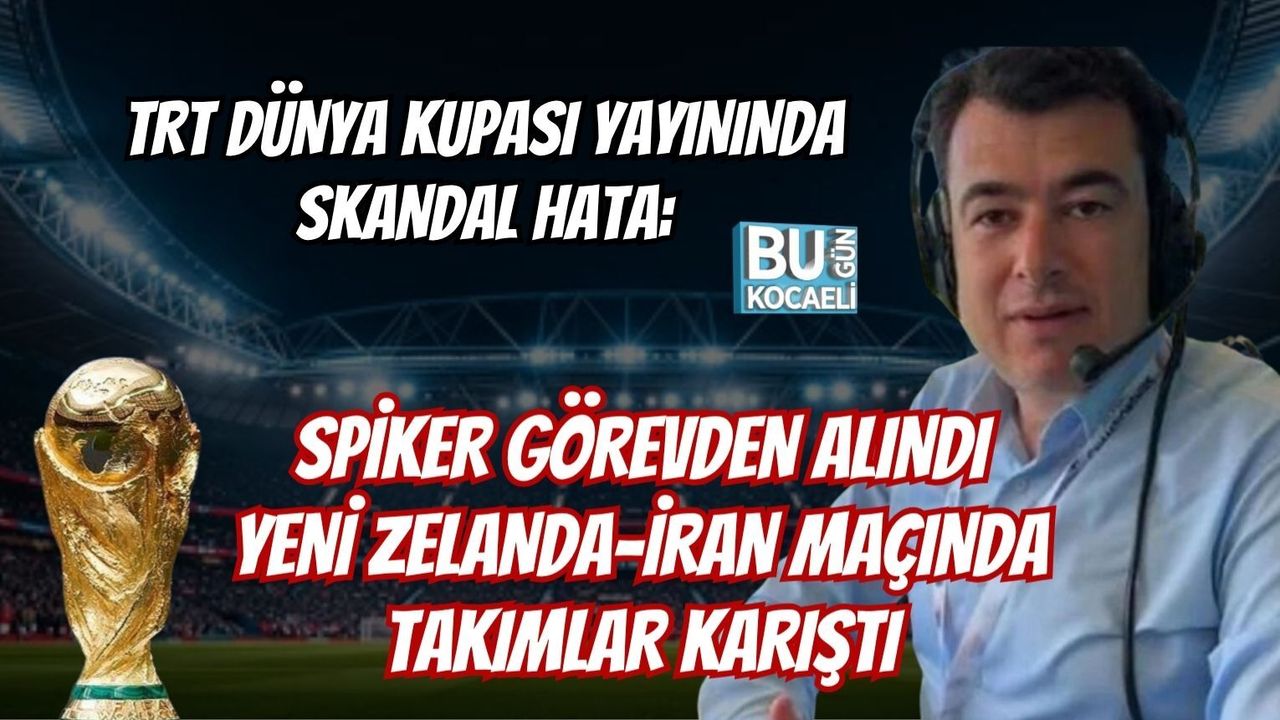 TRT DÜNYA KUPASI YAYININDA SKANDAL HATA: SPİKER GÖREVDEN ALINDI YENİ ZELANDA–İRAN MAÇINDA TAKIMLAR KARIŞTI