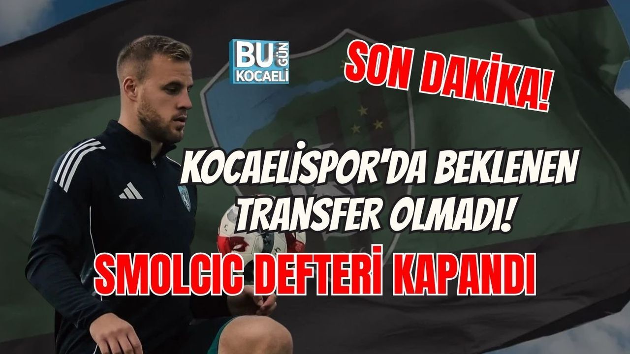SON DAKİKA! KOCAELİSPOR'DA BEKLENEN TRANSFER OLMADI! SMOLCIC DEFTERİ KAPANDI
