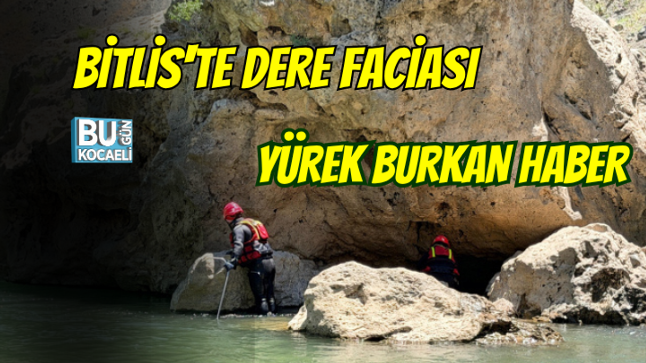 BİTLİS'TE DERE FACİASI: AKINTIYA KAPILAN ÇOCUKTAN YÜREK BURKAN HABER