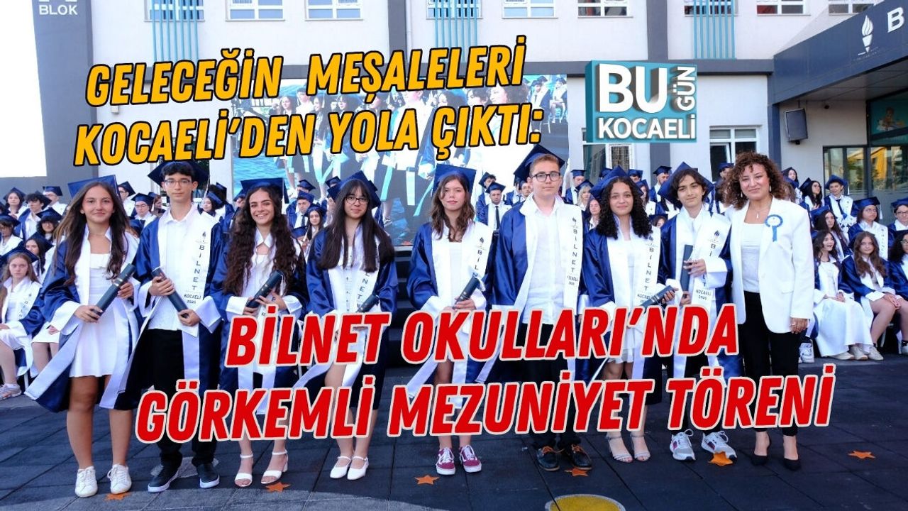 GELECEĞİN MEŞALELERİ KOCAELİ'DEN YOLA ÇIKTI: BİLNET OKULLARI'NDA GÖRKEMLİ MEZUNİYET TÖRENİ