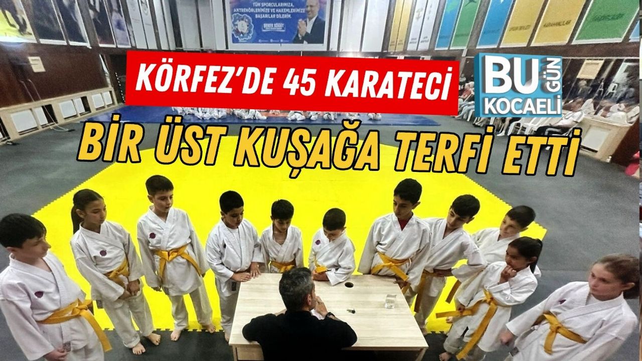 KÖRFEZ'DE 45 KARATECİ BİR ÜST KUŞAĞA TERFİ ETTİ