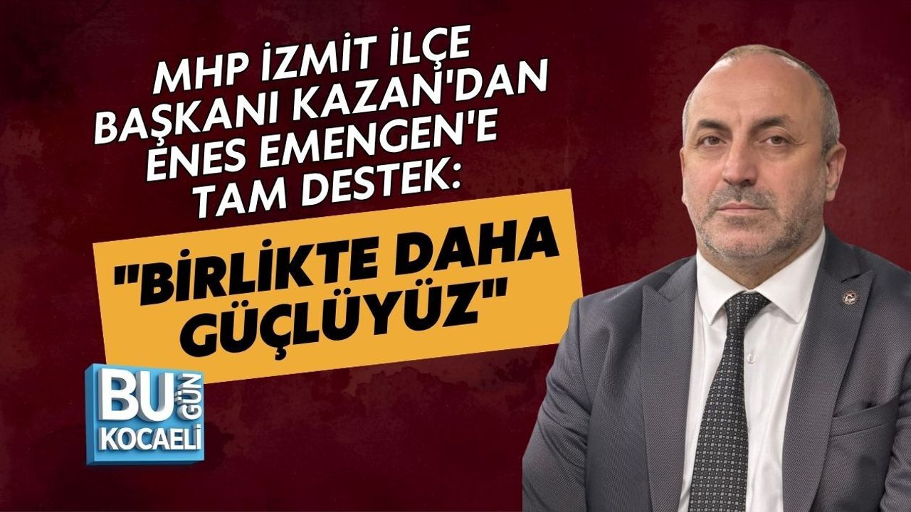 MHP İZMİT İLÇE BAŞKANI KAZAN'DAN ENES EMENGEN'E TAM DESTEK: "BİRLİKTE DAHA GÜÇLÜYÜZ"