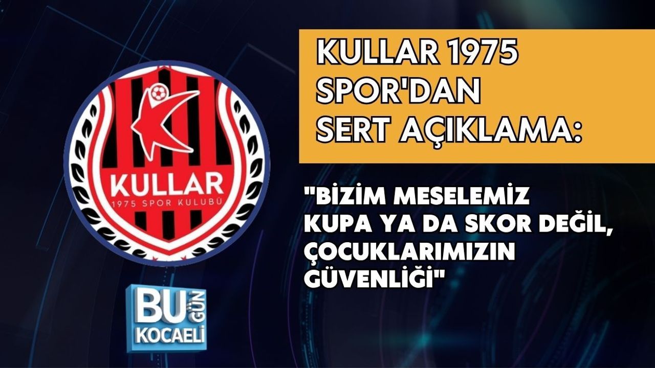 KULLAR 1975 SPOR'DAN SERT AÇIKLAMA: "BİZİM MESELEMİZ KUPA YA DA SKOR DEĞİL, ÇOCUKLARIMIZIN GÜVENLİĞİ"