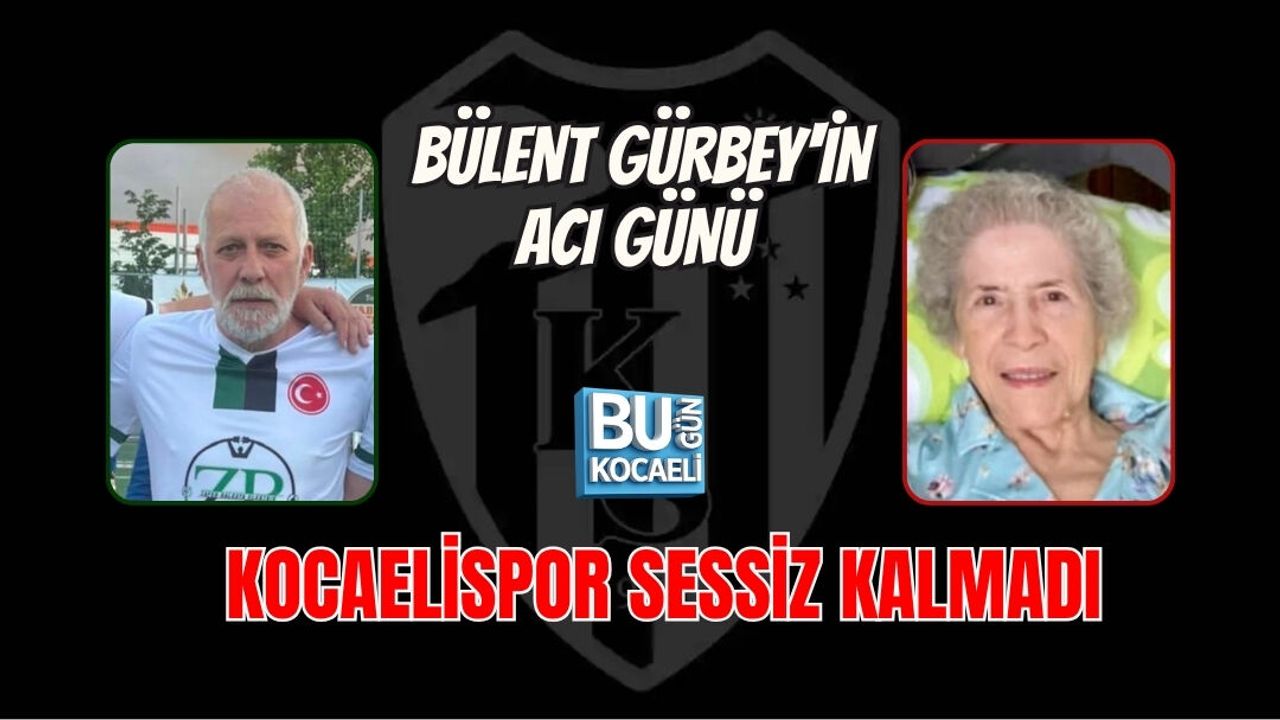 BÜLENT GÜRBEY'İN ACI GÜNÜ KOCAELİSPOR SESSİZ KALMADI