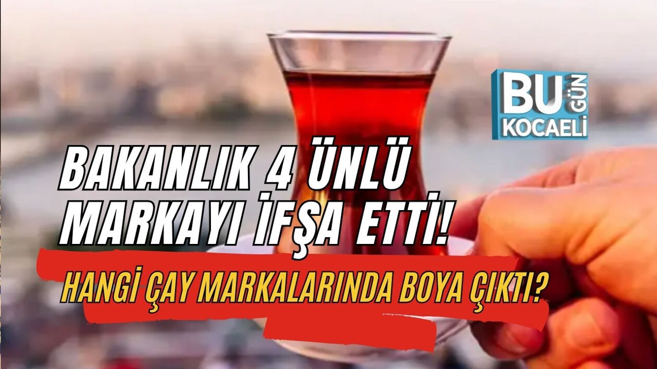 HANGİ ÇAY MARKALARINDA BOYA ÇIKTI? BAKANLIK 4 ÜNLÜ MARKAYI İFŞA ETTİ!