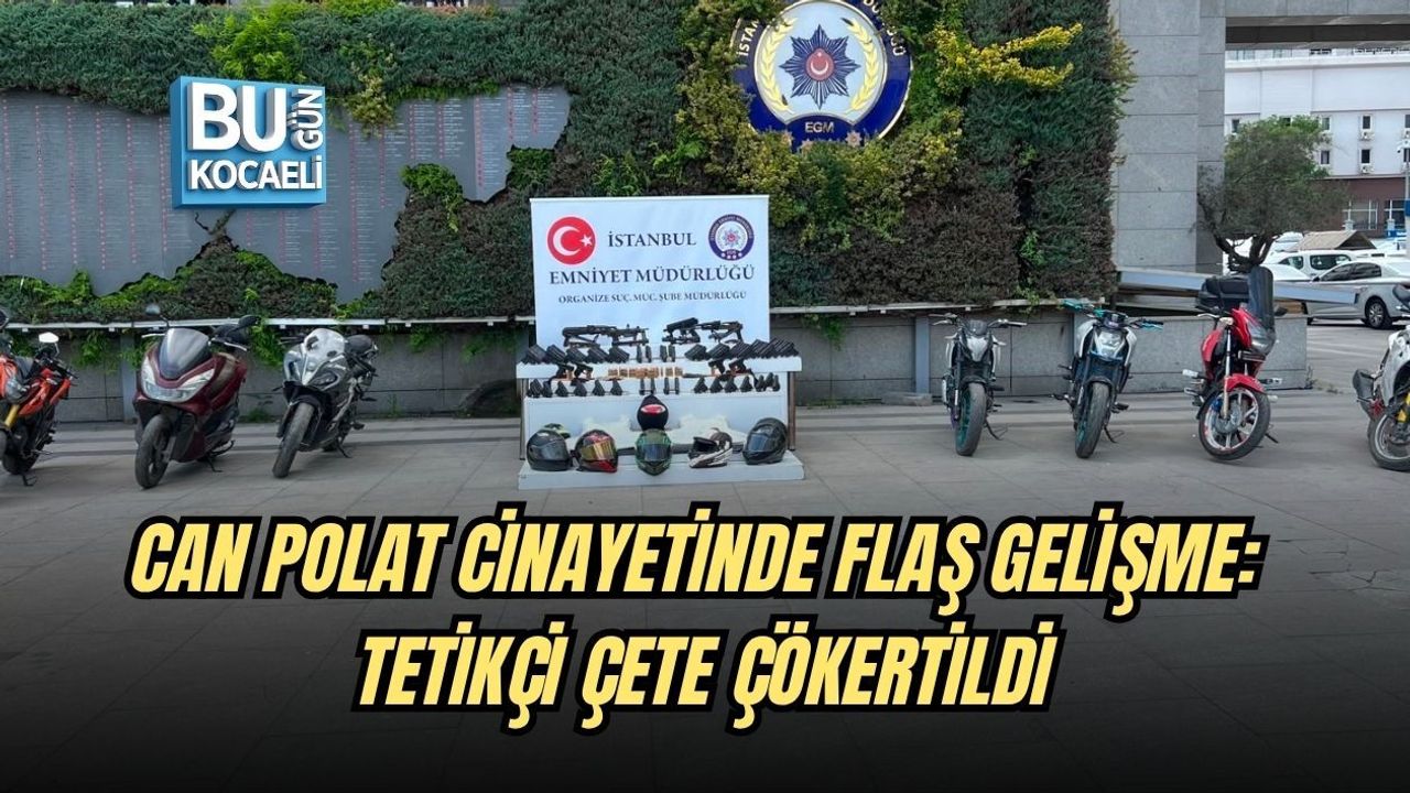 CAN POLAT CİNAYETİNDE FLAŞ GELİŞME: TETİKÇİ ÇETE ÇÖKERTİLDİ