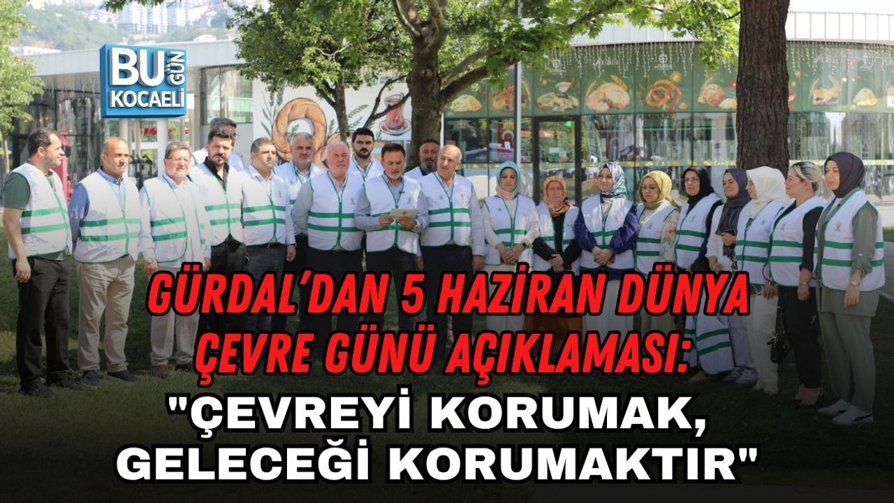 GÜRDAL’DAN 5 HAZİRAN DÜNYA ÇEVRE GÜNÜ AÇIKLAMASI: "ÇEVREYİ KORUMAK, GELECEĞİ KORUMAKTIR"