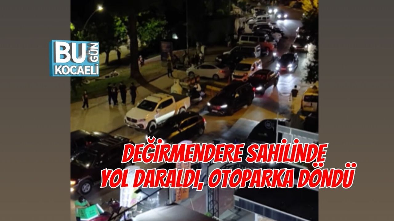 DEĞİRMENDERE SAHİLİNDE YOL DARALDI, OTOPARKA DÖNDÜ