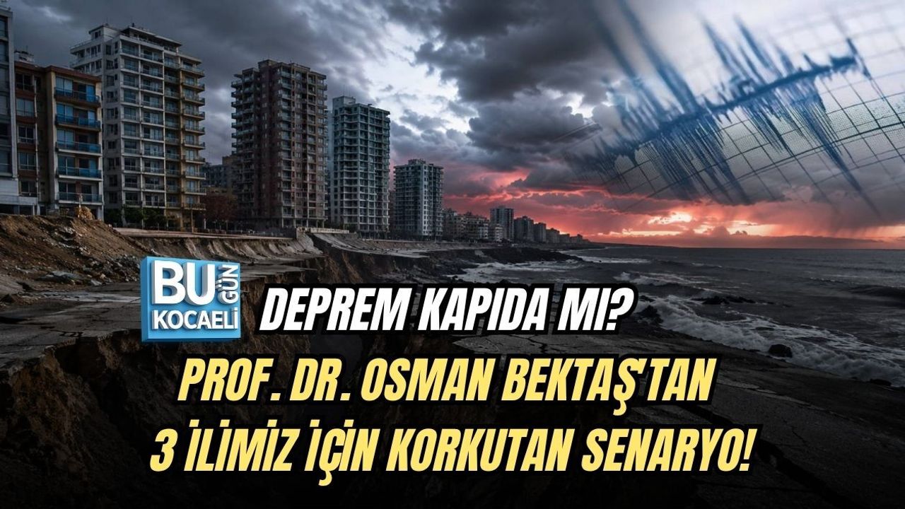 DEPREM KAPIDA MI? PROF. DR. OSMAN BEKTAŞ'TAN 3 İLİMİZ İÇİN KORKUTAN SENARYO!