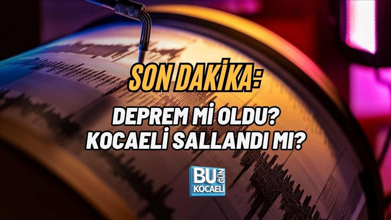 SON DAKİKA: DEPREM Mİ OLDU? KOCAELİ SALLANDI MI?