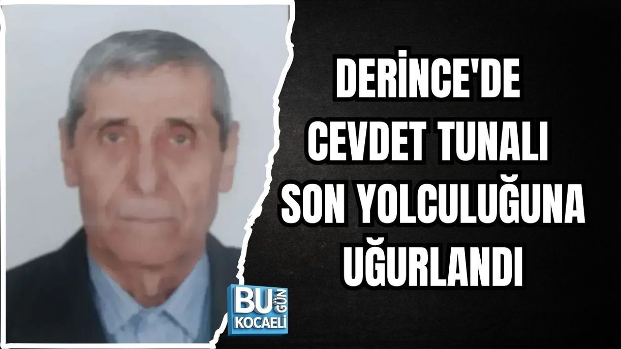 DERİNCE'DE CEVDET TUNALI SON YOLCULUĞUNA UĞURLANDI