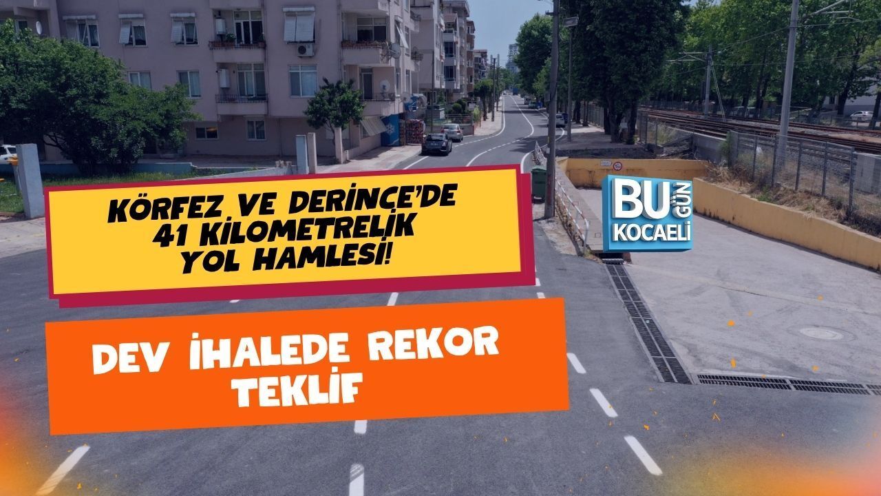 KÖRFEZ VE DERİNCE’DE 41 KİLOMETRELİK YOL HAMLESİ! DEV İHALEDE REKOR TEKLİF