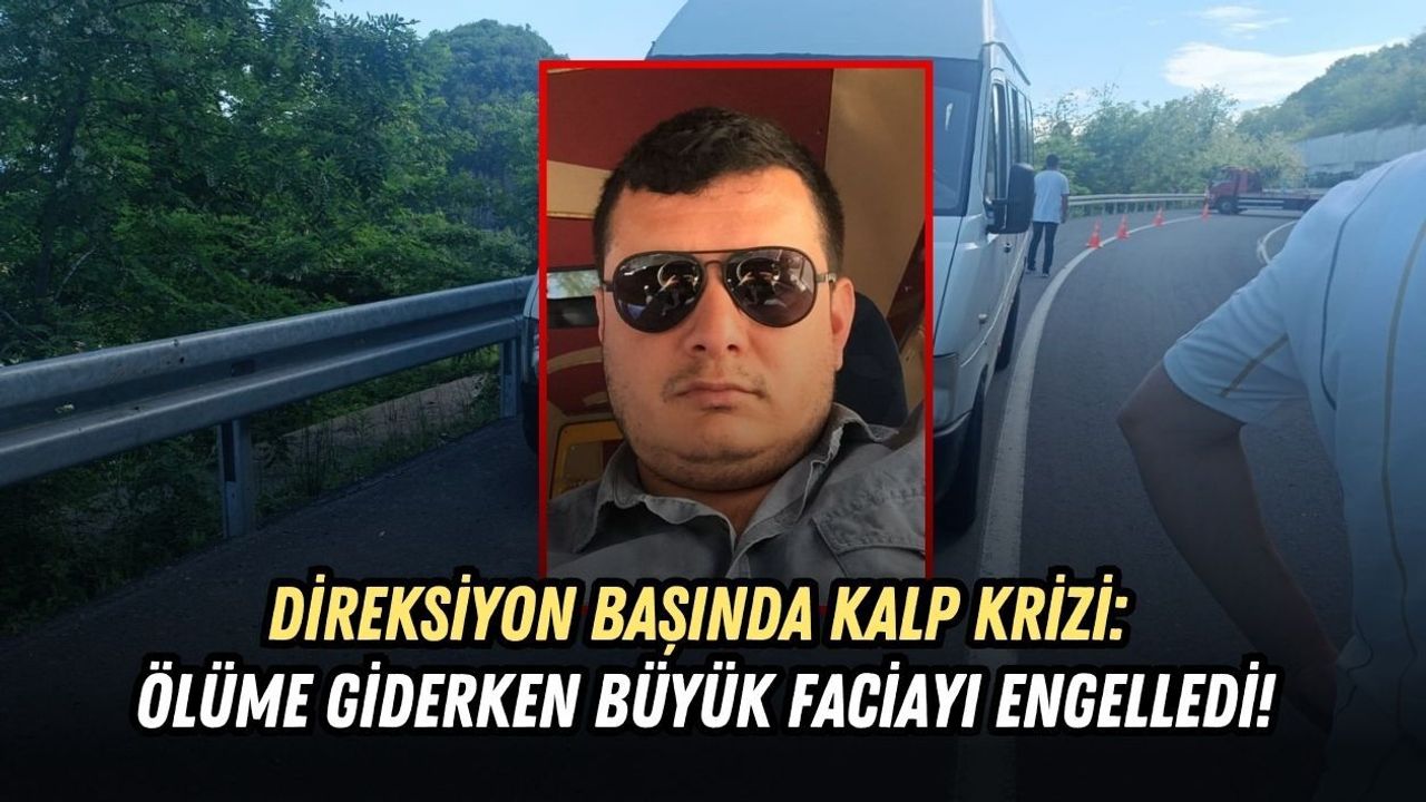 DİREKSİYON BAŞINDA KALP KRİZİ: ÖLÜME GİDERKEN BÜYÜK FACİAYI ENGELLEDİ!