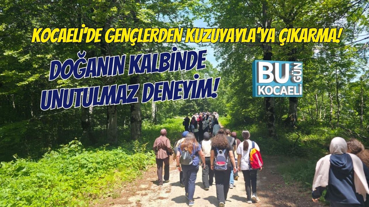KOCAELİ'DE GENÇLERDEN KUZUYAYLA'YA ÇIKARMA! DOĞANIN KALBİNDE UNUTULMAZ DENEYİM! İŞTE O ANLAR...