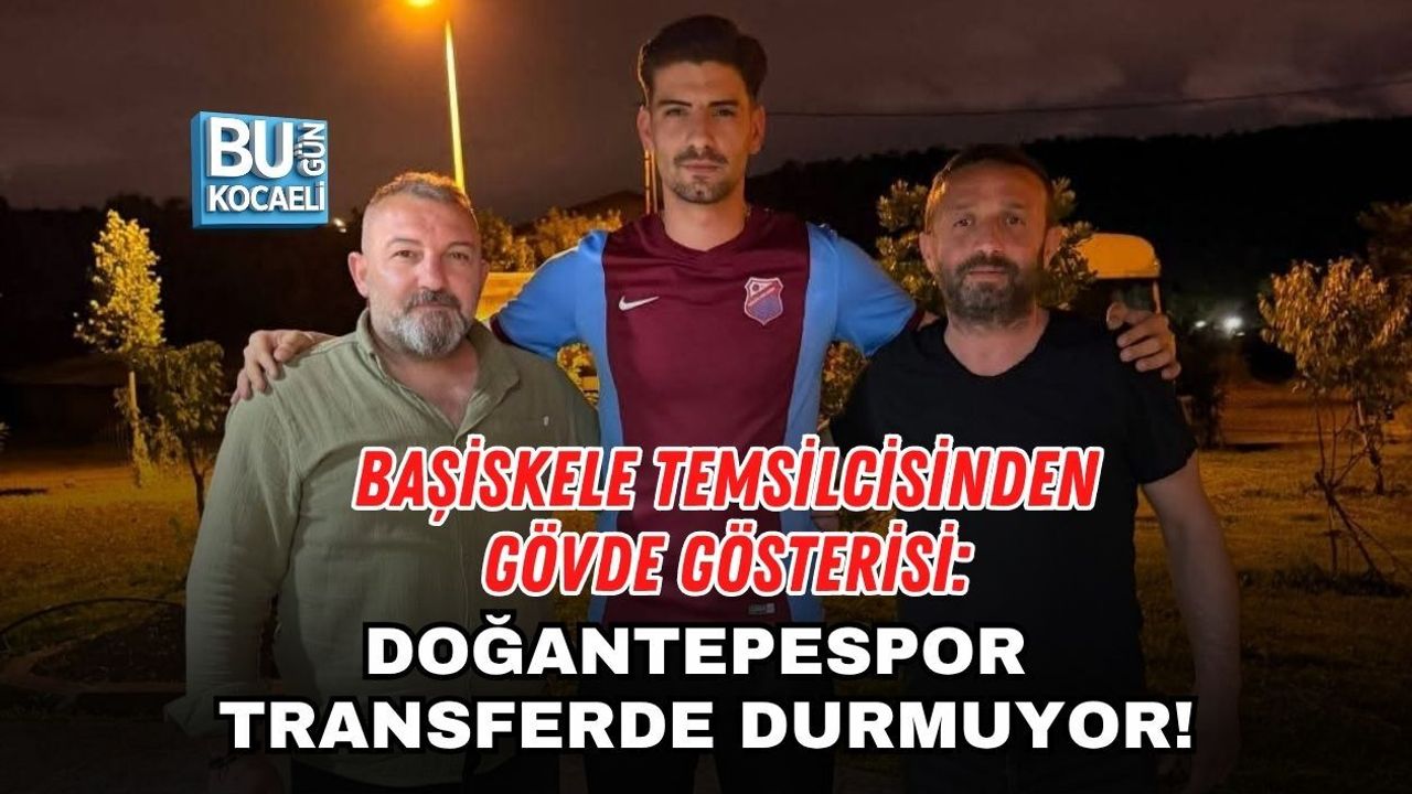 BAŞİSKELE TEMSİLCİSİNDEN GÖVDE GÖSTERİSİ: DOĞANTEPESPOR TRANSFERDE DURMUYOR!