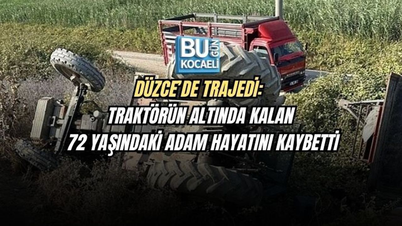 DÜZCE’DE TRAJEDİ: TRAKTÖRÜN ALTINDA KALAN 72 YAŞINDAKİ ADAM HAYATINI KAYBETTİ